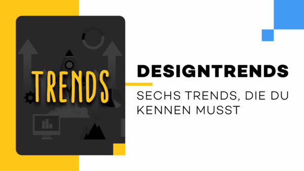 Designtrends: Sechs Trends, die du kennen musst