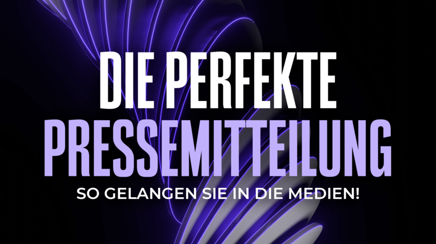 Die perfekte Pressemitteilung: So gelangen Sie in die Medien!