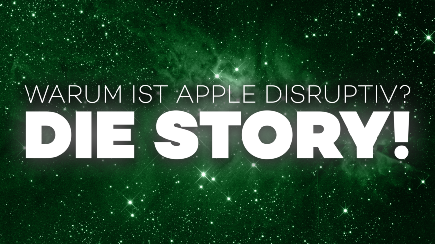 Warum ist Apple disruptiv? Die Story!